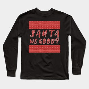 Santa we Good ? Funny Christmas Gifts Long Sleeve T-Shirt